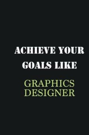 Cover of Achieve Your Goals Like Graphics Designer