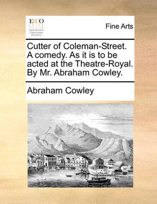 Book cover for Cutter of Coleman-Street. a Comedy. as It Is to Be Acted at the Theatre-Royal. by Mr. Abraham Cowley.