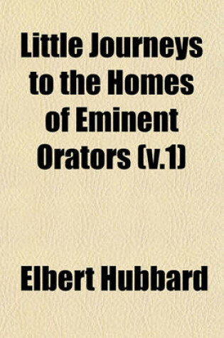 Cover of Little Journeys to the Homes of Eminent Orators (V.1)