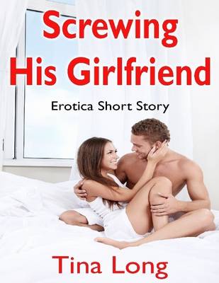 Book cover for Screwing His Girlfriend: Erotica Short Story