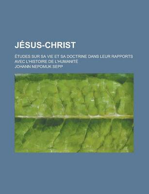 Book cover for Jesus-Christ; Etudes Sur Sa Vie Et Sa Doctrine Dans Leurs Rapports Avec L'Histoire de L'Humanite