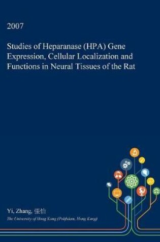 Cover of Studies of Heparanase (Hpa) Gene Expression, Cellular Localization and Functions in Neural Tissues of the Rat