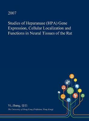 Book cover for Studies of Heparanase (Hpa) Gene Expression, Cellular Localization and Functions in Neural Tissues of the Rat