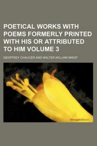 Cover of Poetical Works with Poems Formerly Printed with His or Attributed to Him Volume 3