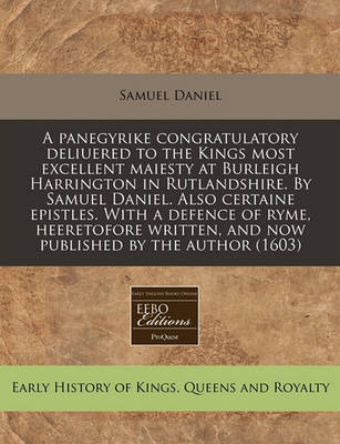 Book cover for A Panegyrike Congratulatory Deliuered to the Kings Most Excellent Maiesty at Burleigh Harrington in Rutlandshire. by Samuel Daniel. Also Certaine Epistles. with a Defence of Ryme, Heeretofore Written, and Now Published by the Author (1603)