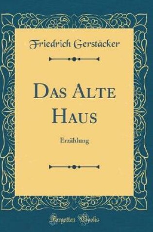 Cover of Das Alte Haus: Erzählung (Classic Reprint)