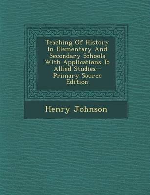 Book cover for Teaching of History in Elementary and Secondary Schools with Applications to Allied Studies - Primary Source Edition