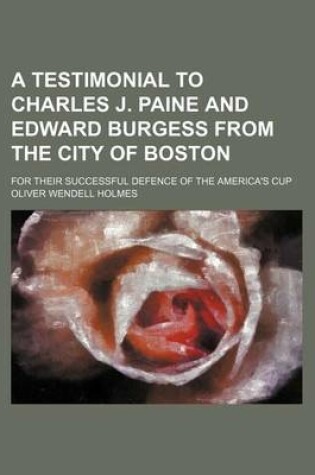 Cover of A Testimonial to Charles J. Paine and Edward Burgess from the City of Boston; For Their Successful Defence of the America's Cup