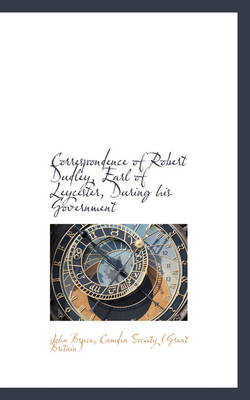 Book cover for Correspondence of Robert Dudley, Earl of Leycester, During His Government