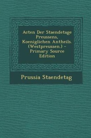 Cover of Acten Der Staendetage Preussens, Koeniglichen Antheils. (Westpreussen.)