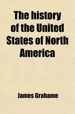 Book cover for The History of the United States of North America Volume 2; From the Plantation of the British Colonies Till Their Assumption of National Independence