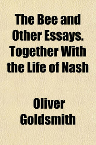 Cover of The Bee and Other Essays. Together with the Life of Nash