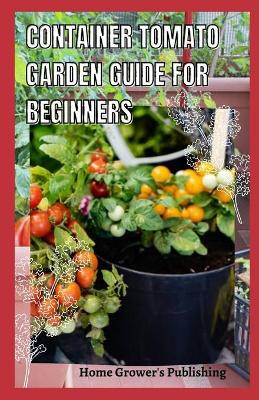 Book cover for Container Tomato Garden Guide For Beginners