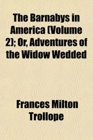 Cover of The Barnabys in America (Volume 2); Or, Adventures of the Widow Wedded