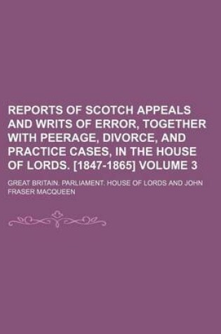 Cover of Reports of Scotch Appeals and Writs of Error, Together with Peerage, Divorce, and Practice Cases, in the House of Lords. [1847-1865] Volume 3