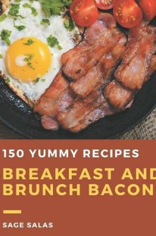 Cover of 150 Yummy Breakfast and Brunch Bacon Recipes