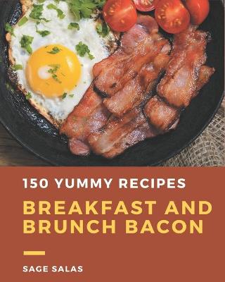 Book cover for 150 Yummy Breakfast and Brunch Bacon Recipes