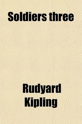 Book cover for Soldiers Three; A Collection of Stories Setting Forth Certain Passages in the Lives and Adventures of Privates Terence Mulvaney, Stanley