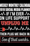 Book cover for Weekly Monthly Calendar 2019 Social Media Planner If I'm Ever on Life Support Unplug Me Then Plug Me Back in See If That Works.