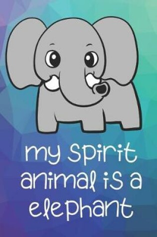 Cover of My Spirit Animal Is A Elephant
