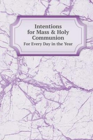 Cover of Intentions for Mass & Holy Communion For Every Day in the Year