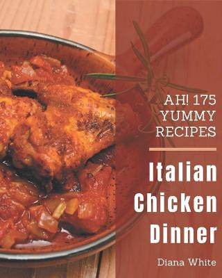 Book cover for Ah! 175 Yummy Italian Chicken Dinner Recipes