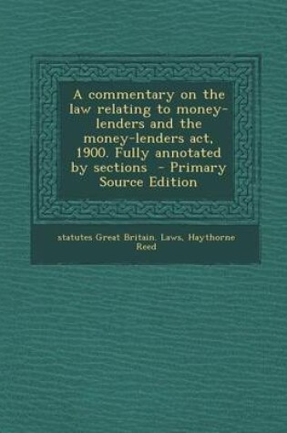 Cover of A Commentary on the Law Relating to Money-Lenders and the Money-Lenders ACT, 1900. Fully Annotated by Sections - Primary Source Edition