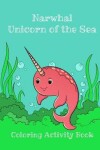 Book cover for Narwhal Unicorn of the Sea Coloring Activity Book
