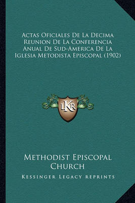 Book cover for Actas Oficiales de La Decima Reunion de La Conferencia Anual de Sud-America de La Iglesia Metodista Episcopal (1902)
