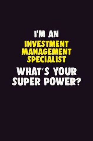 Cover of I'M An Investment Management Specialist, What's Your Super Power?