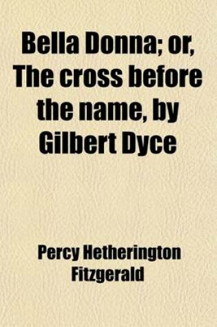 Cover of Bella Donna; Or, the Cross Before the Name, by Gilbert Dyce