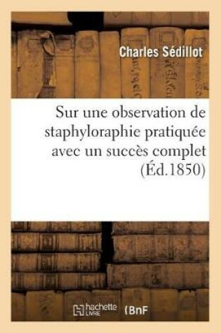 Cover of Lettre Sur Une Observation de Staphyloraphie Pratiquee Avec Un Succes Complet Par Une Methode