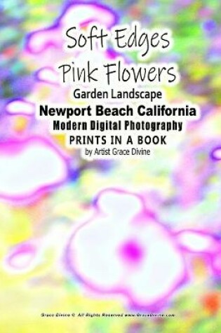 Cover of Soft Edges Pink Flowers Garden Landscape Newport Beach California Modern Digital Photography PRINTS IN A BOOK by Artist Grace Divine