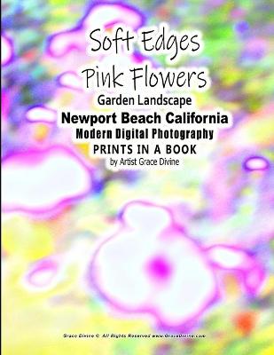 Book cover for Soft Edges Pink Flowers Garden Landscape Newport Beach California Modern Digital Photography PRINTS IN A BOOK by Artist Grace Divine