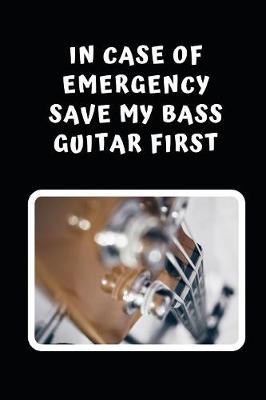 Book cover for In Case Of Emergency Save My Bass Guitar First