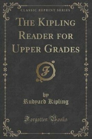 Cover of The Kipling Reader for Upper Grades (Classic Reprint)