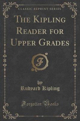 Book cover for The Kipling Reader for Upper Grades (Classic Reprint)