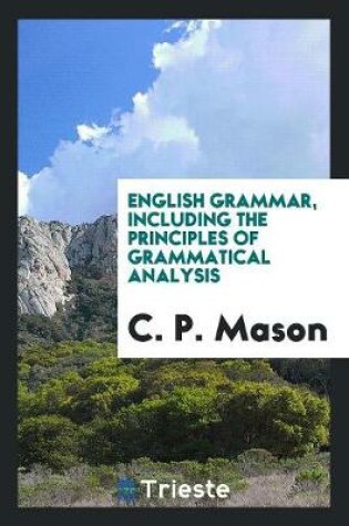 Cover of English Grammar, Including the Principles of Grammatical Analysis