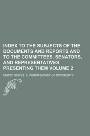 Cover of Index to the Subjects of the Documents and Reports and to the Committees, Senators, and Representatives Presenting Them Volume 2