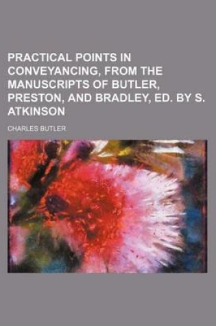 Cover of Practical Points in Conveyancing, from the Manuscripts of Butler, Preston, and Bradley, Ed. by S. Atkinson