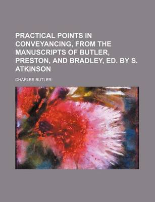 Book cover for Practical Points in Conveyancing, from the Manuscripts of Butler, Preston, and Bradley, Ed. by S. Atkinson