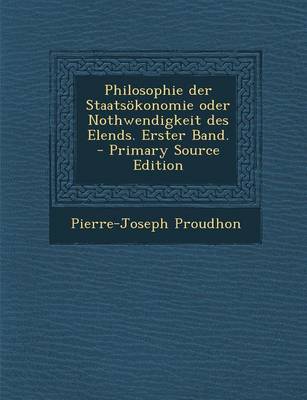 Book cover for Philosophie Der Staatsokonomie Oder Nothwendigkeit Des Elends. Erster Band. - Primary Source Edition