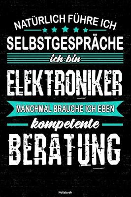 Book cover for Naturlich fuhre ich Selbstgesprache ich bin Elektroniker manchmal brauche ich eben kompetente Beratung Notizbuch