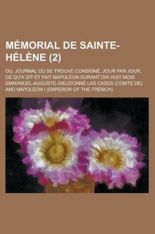 Cover of Memorial de Sainte-Helene (2); Ou, Journal Ou Se Trouve Consigne, Jour Par Jour, Ce Qu'a Dit Et Fait Napoleon Durant Dix-Huit Mois