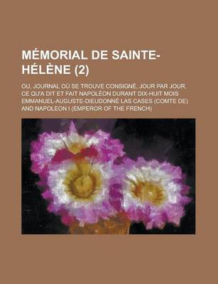 Book cover for Memorial de Sainte-Helene (2); Ou, Journal Ou Se Trouve Consigne, Jour Par Jour, Ce Qu'a Dit Et Fait Napoleon Durant Dix-Huit Mois