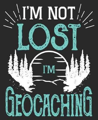 Book cover for I'm Not Lost I'm Geocaching