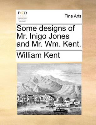 Book cover for Some Designs of Mr. Inigo Jones and Mr. Wm. Kent.