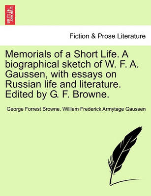 Book cover for Memorials of a Short Life. a Biographical Sketch of W. F. A. Gaussen, with Essays on Russian Life and Literature. Edited by G. F. Browne.