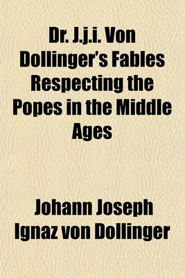 Book cover for Dr. J.J.I. Von Dollinger's Fables Respecting the Popes in the Middle Ages