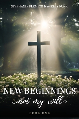 Book cover for New Beginnings - Not My Will